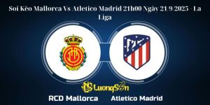 Soi Kèo Mallorca Vs Atletico Madrid 21h15 Ngày 21/9/2025 - La Liga